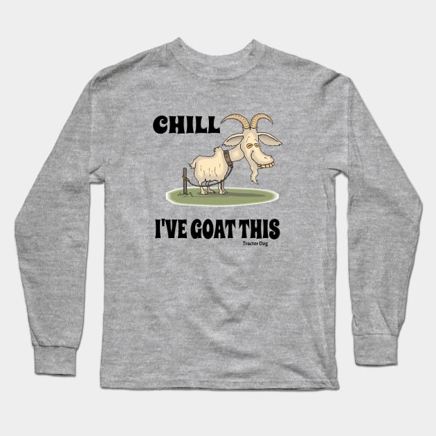 Tractor Dog Chill I've Goat This Funny Goat Long Sleeve T-Shirt by tractordog